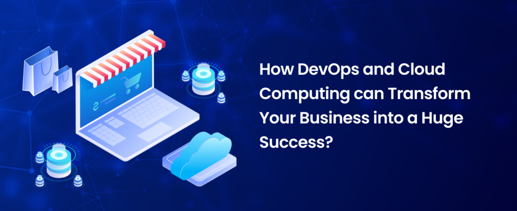 How DevOps and cloud computing can transform business into a huge success.