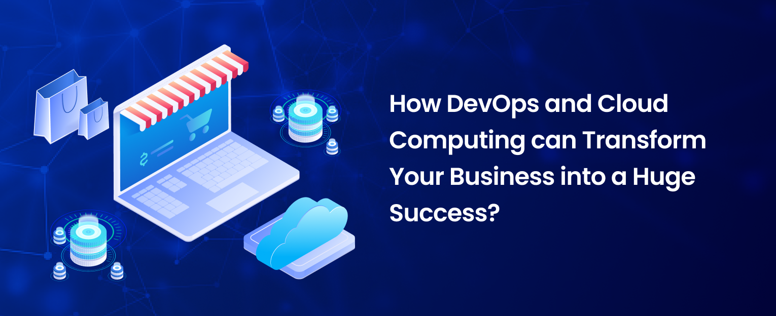 How DevOps and Cloud Computing can Transform Your Business into a Huge Success_
