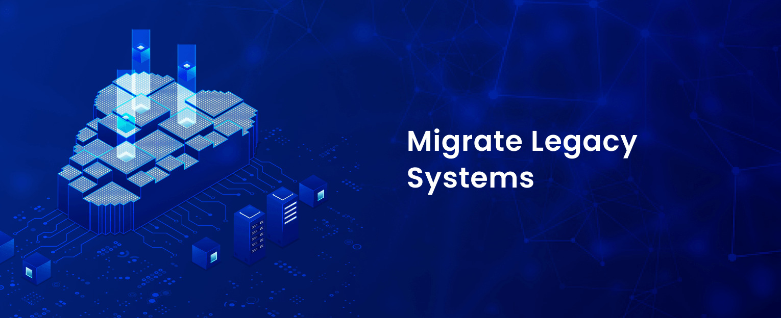 Migrate Legacy Systems