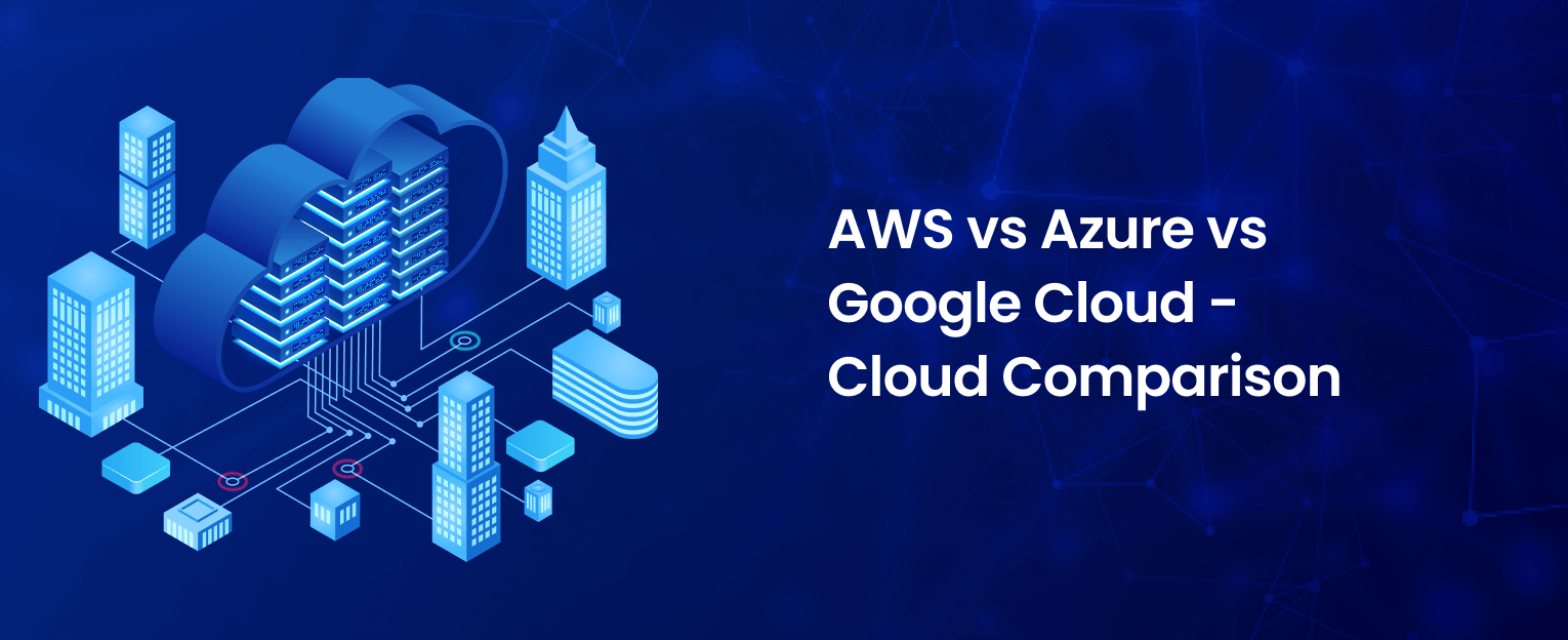AWS vs Azure vs Google Cloud - Cloud Comparison