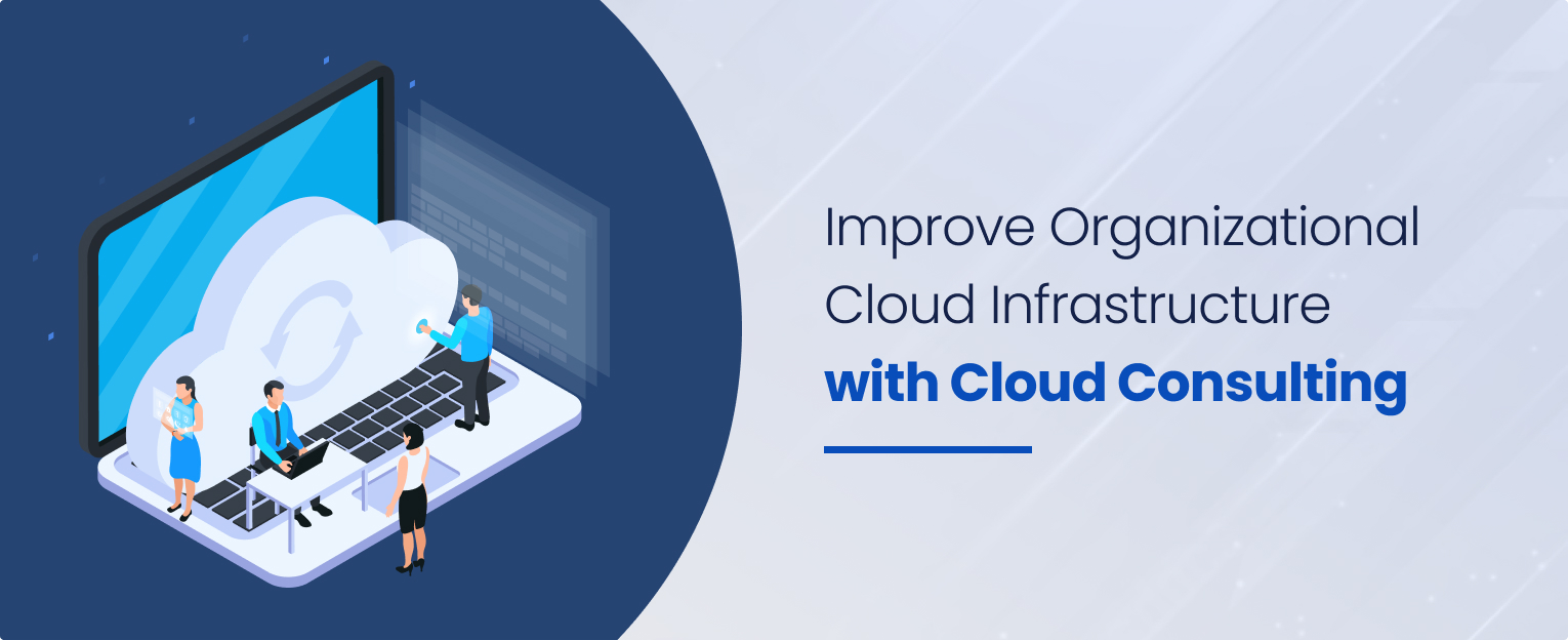 improve Organizational Cloud Infrastructure with Cloud Consulting