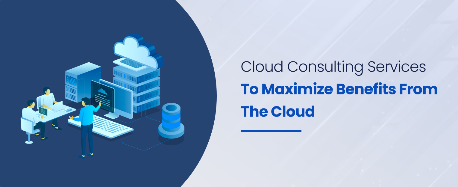 Cloud Consulting Services to Maximize Benefits from the Cloud